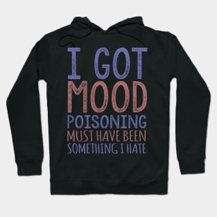 I Got Mood Poisoning Must Have Been Something I Hate Hoodie